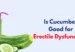 Is cucumber good for erectile dysfunction?